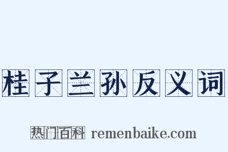 桂子兰孙反义词是什么意思的图片